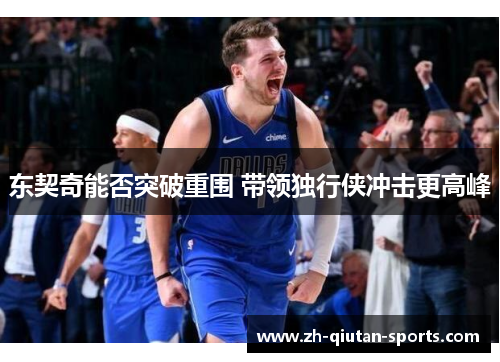 东契奇能否突破重围 带领独行侠冲击更高峰