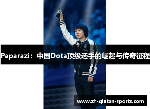 Paparazi：中国Dota顶级选手的崛起与传奇征程