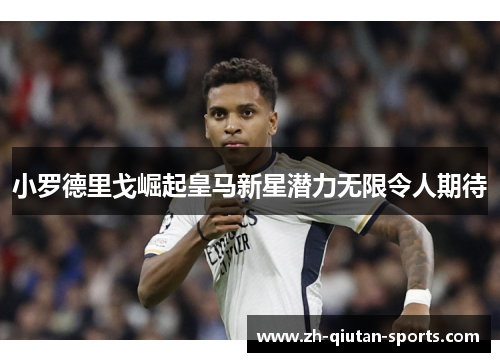 小罗德里戈崛起皇马新星潜力无限令人期待
